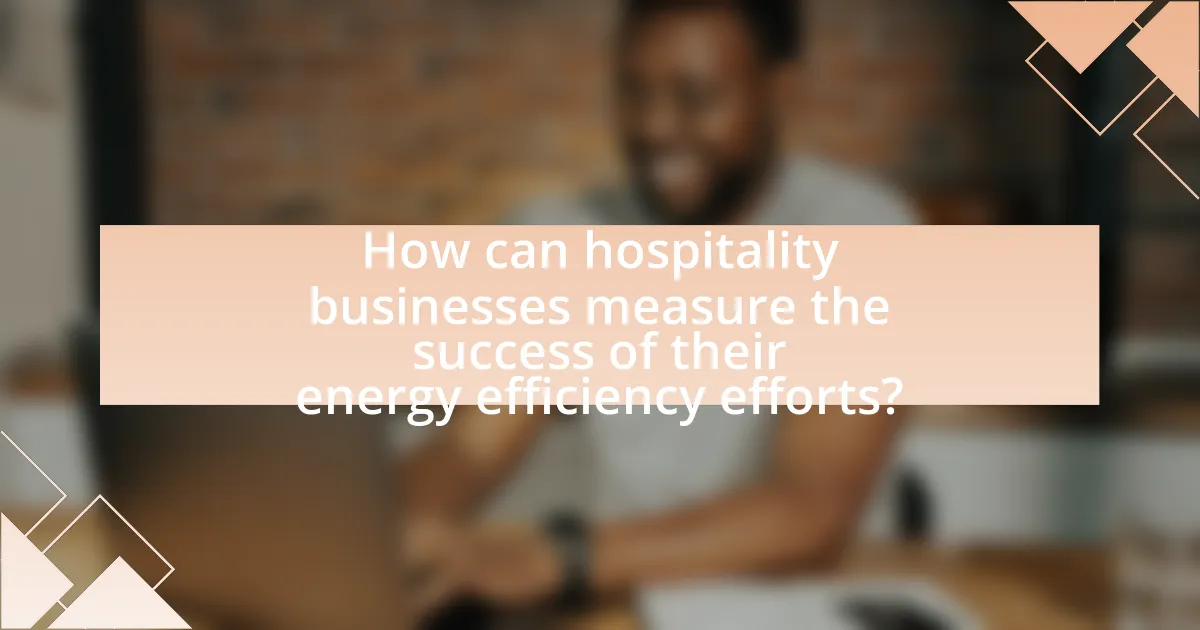 How can hospitality businesses measure the success of their energy efficiency efforts?