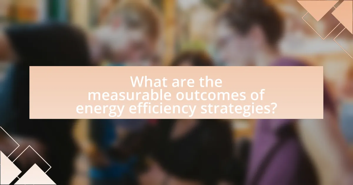What are the measurable outcomes of energy efficiency strategies?
