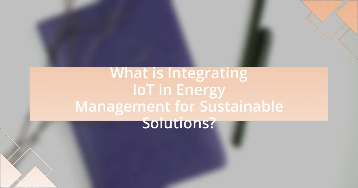 What is Integrating IoT in Energy Management for Sustainable Solutions?